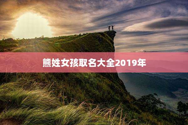 熊姓女孩取名大全2019年
