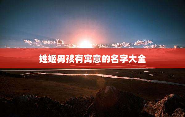 姓姬男孩有寓意的名字大全