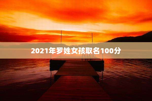 2021年罗姓女孩取名100分