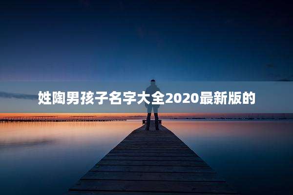 姓陶男孩子名字大全2020最新版的