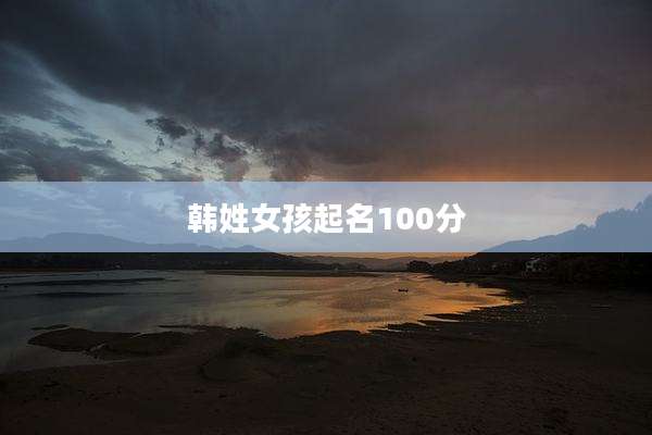 韩姓女孩起名100分