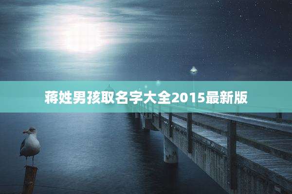 蒋姓男孩取名字大全2015最新版