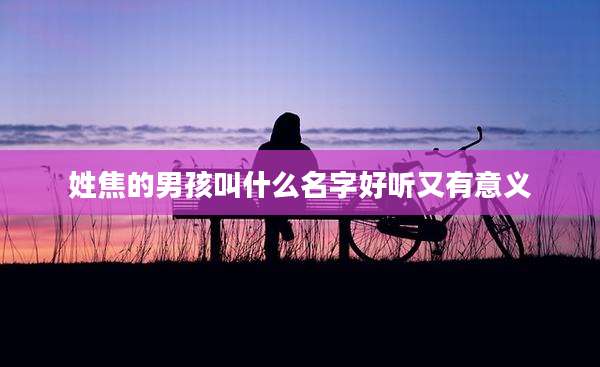 姓焦的男孩叫什么名字好听又有意义