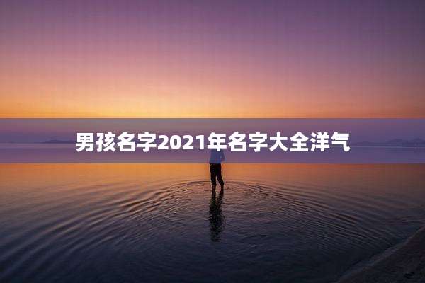 男孩名字2021年名字大全洋气