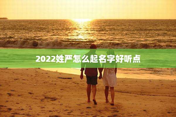 2022姓严怎么起名字好听点