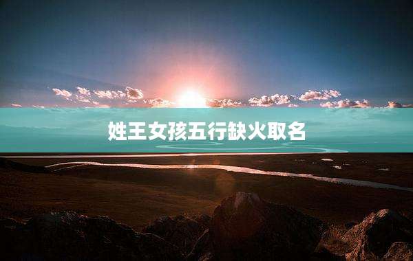 姓王女孩五行缺火取名