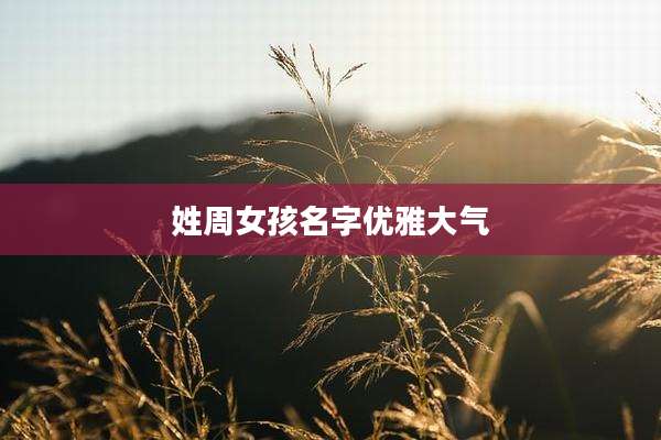 姓周女孩名字优雅大气