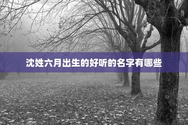 沈姓六月出生的好听的名字有哪些
