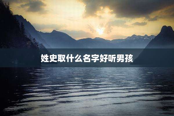 姓史取什么名字好听男孩