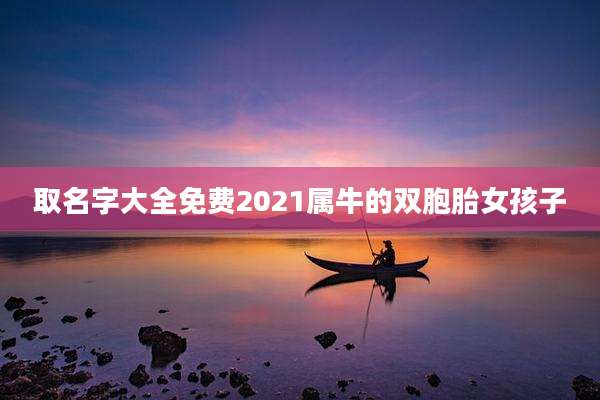 取名字大全免费2021属牛的双胞胎女孩子