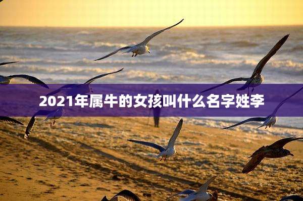 2021年属牛的女孩叫什么名字姓李