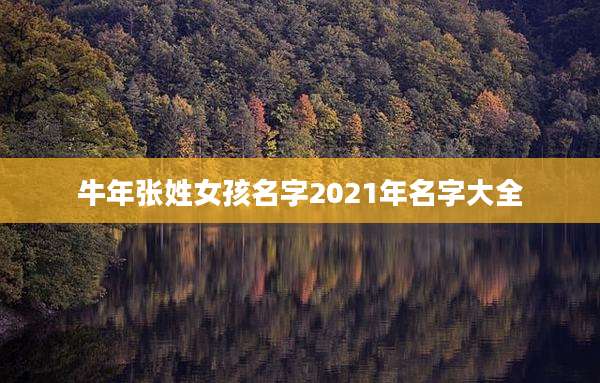 牛年张姓女孩名字2021年名字大全