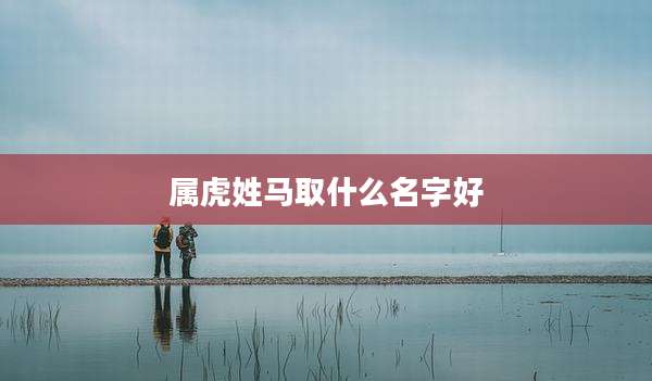 属虎姓马取什么名字好