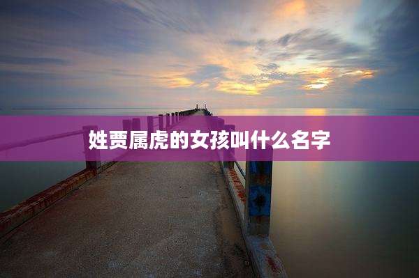 姓贾属虎的女孩叫什么名字