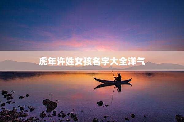 虎年许姓女孩名字大全洋气