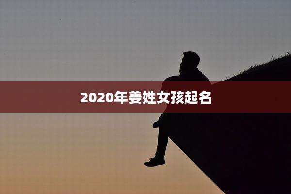2020年姜姓女孩起名