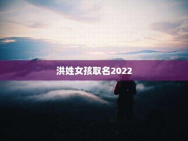 洪姓女孩取名2022