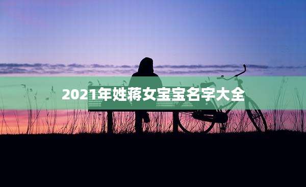 2021年姓蒋女宝宝名字大全