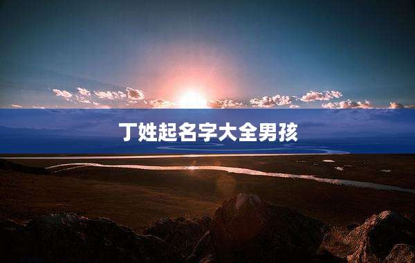 丁姓起名字大全男孩