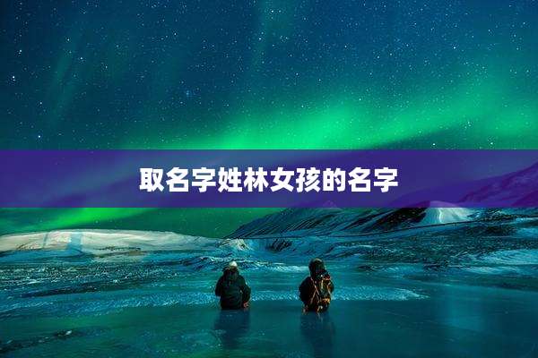 取名字姓林女孩的名字