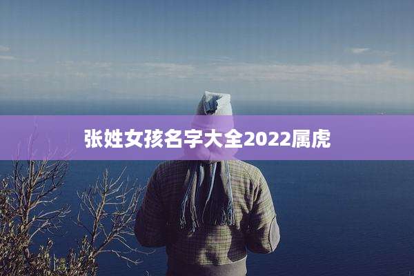 张姓女孩名字大全2022属虎