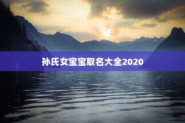 孙氏女宝宝取名大全2020