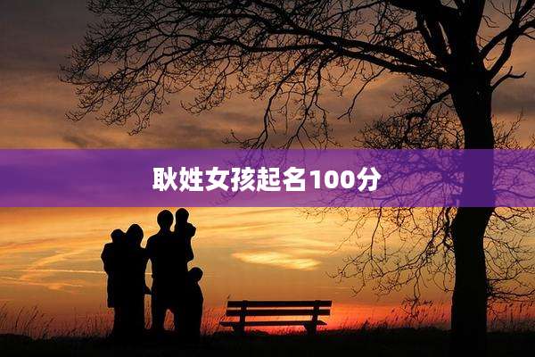 耿姓女孩起名100分