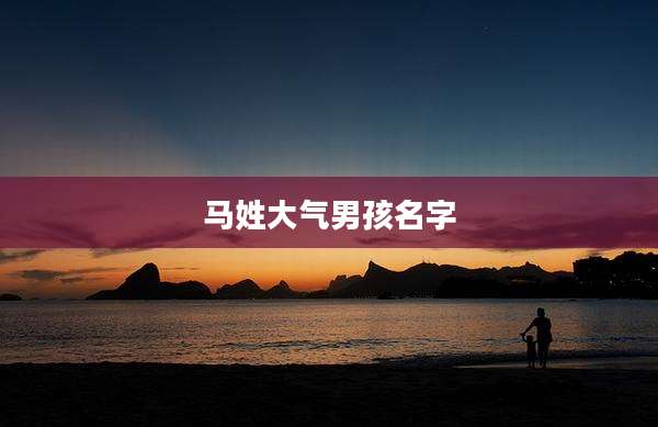 马姓大气男孩名字